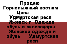   Продаю    Горнолыжный костюм › Цена ­ 10 000 - Удмуртская респ., Ижевск г. Одежда, обувь и аксессуары » Женская одежда и обувь   . Удмуртская респ.